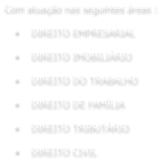 Com atuao nas seguintes reas :   	DIREITO EMPRESARIAL  	DIREITO IMOBILIRIO  	DIREITO DO TRABALHO  	DIREITO DE FAMLIA   	DIREITO TRIBUTRIO  	DIREITO CIVIL